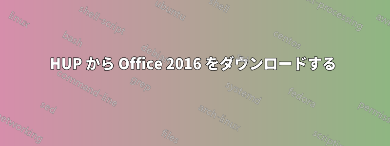 HUP から Office 2016 をダウンロードする