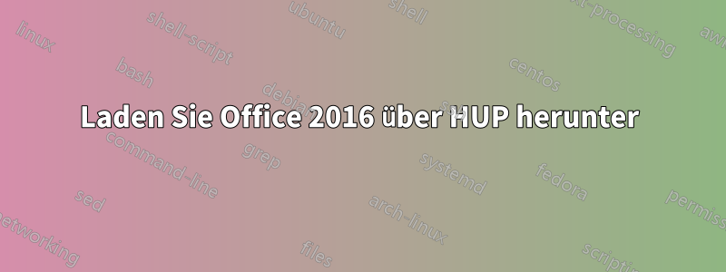 Laden Sie Office 2016 über HUP herunter