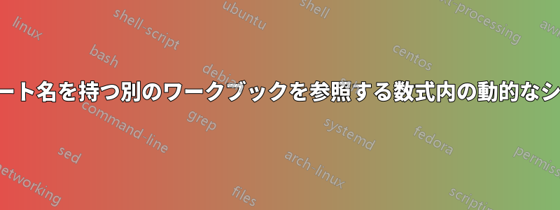 同じシート名を持つ別のワークブックを参照する数式内の動的なシート名