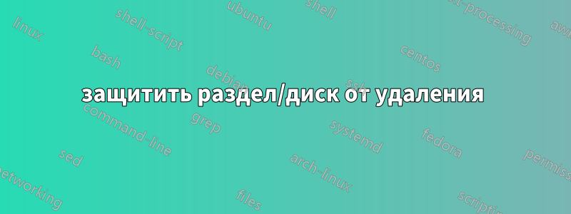 защитить раздел/диск от удаления