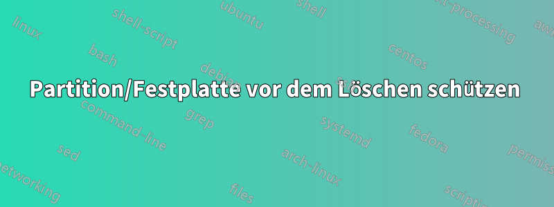 Partition/Festplatte vor dem Löschen schützen