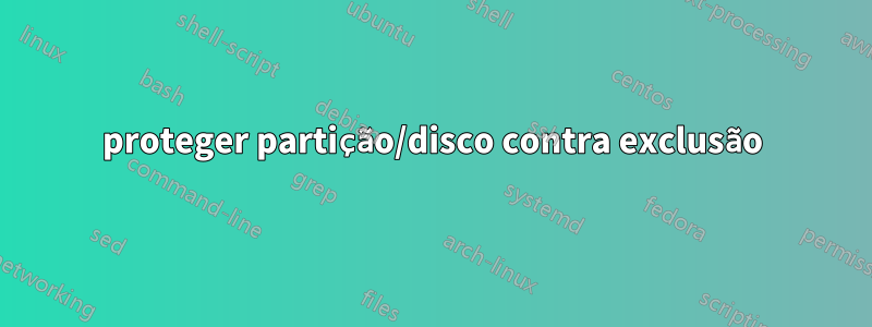 proteger partição/disco contra exclusão