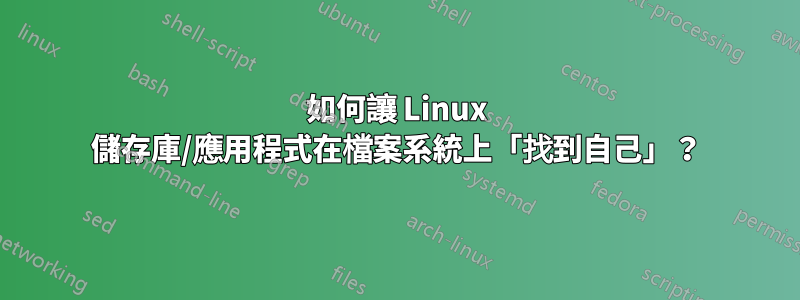 如何讓 Linux 儲存庫/應用程式在檔案系統上「找到自己」？