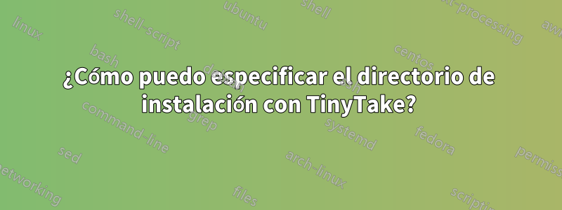 ¿Cómo puedo especificar el directorio de instalación con TinyTake?