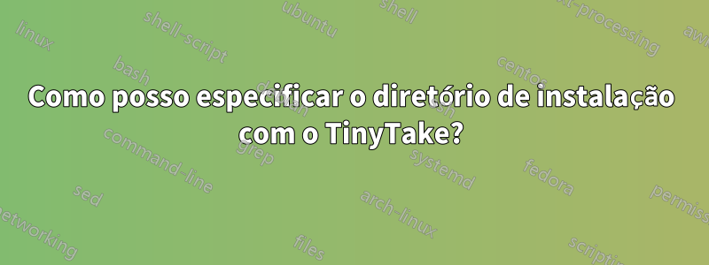 Como posso especificar o diretório de instalação com o TinyTake?