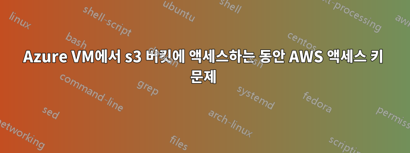 Azure VM에서 s3 버킷에 액세스하는 동안 AWS 액세스 키 문제