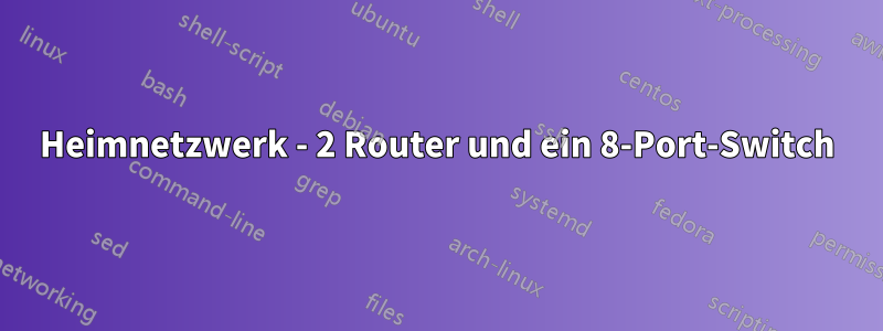Heimnetzwerk - 2 Router und ein 8-Port-Switch