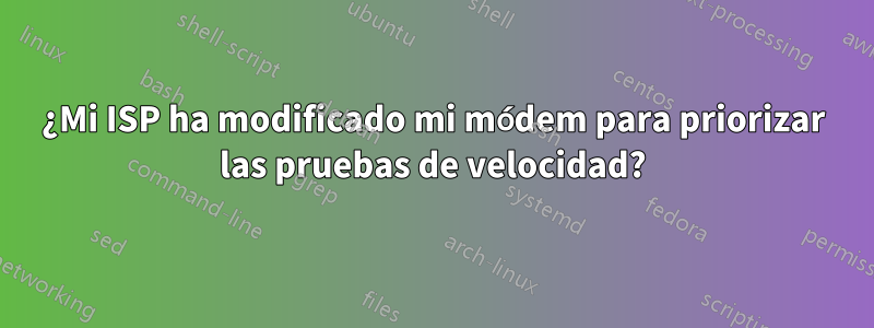 ¿Mi ISP ha modificado mi módem para priorizar las pruebas de velocidad?