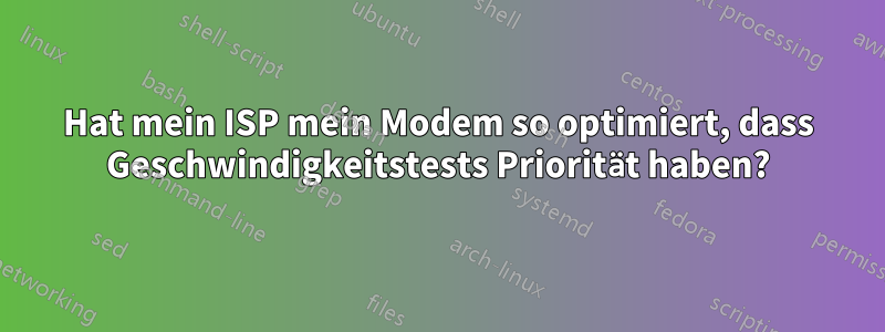 Hat mein ISP mein Modem so optimiert, dass Geschwindigkeitstests Priorität haben?