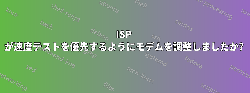 ISP が速度テストを優先するようにモデムを調整しましたか?