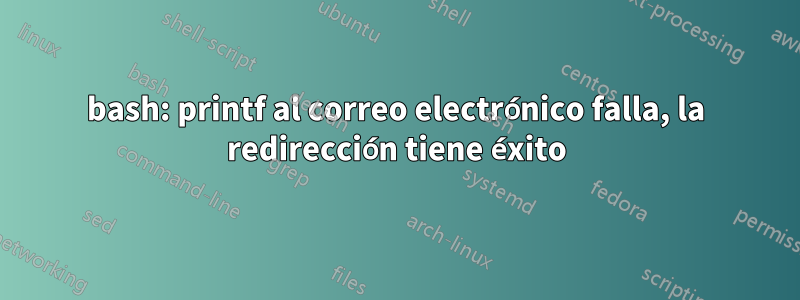 bash: printf al correo electrónico falla, la redirección tiene éxito