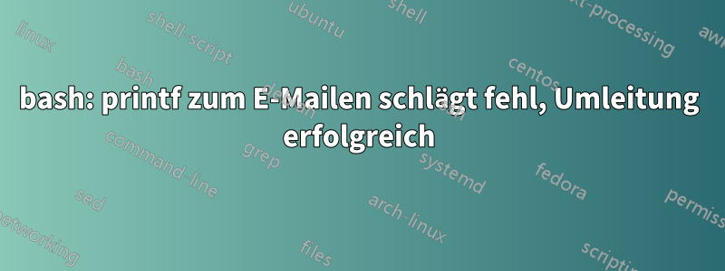 bash: printf zum E-Mailen schlägt fehl, Umleitung erfolgreich