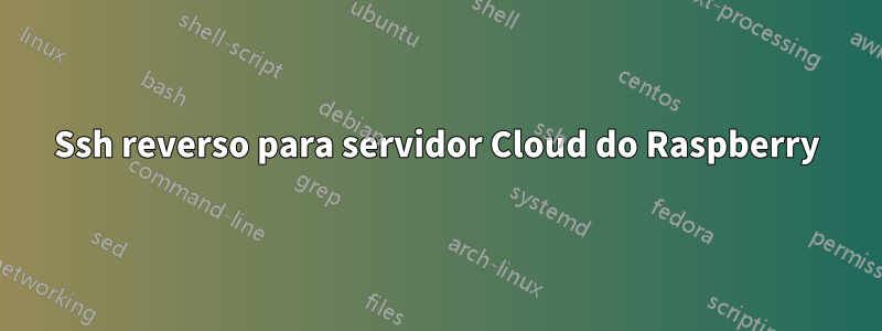 Ssh reverso para servidor Cloud do Raspberry