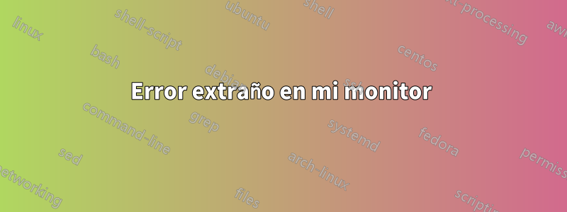 Error extraño en mi monitor