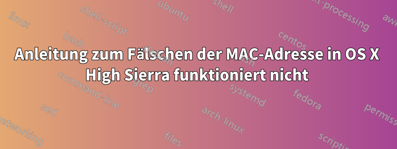 Anleitung zum Fälschen der MAC-Adresse in OS X High Sierra funktioniert nicht