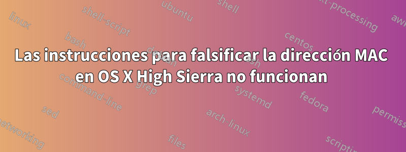 Las instrucciones para falsificar la dirección MAC en OS X High Sierra no funcionan