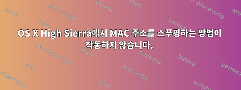 OS X High Sierra에서 MAC 주소를 스푸핑하는 방법이 작동하지 않습니다.
