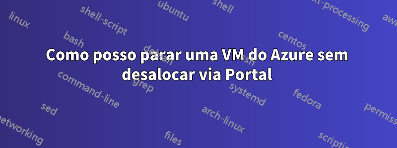 Como posso parar uma VM do Azure sem desalocar via Portal