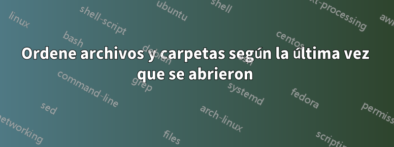 Ordene archivos y carpetas según la última vez que se abrieron