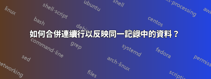 如何合併連續行以反映同一記錄中的資料？