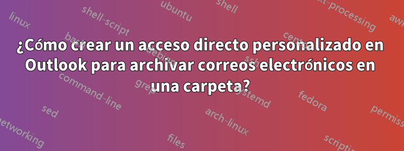 ¿Cómo crear un acceso directo personalizado en Outlook para archivar correos electrónicos en una carpeta?