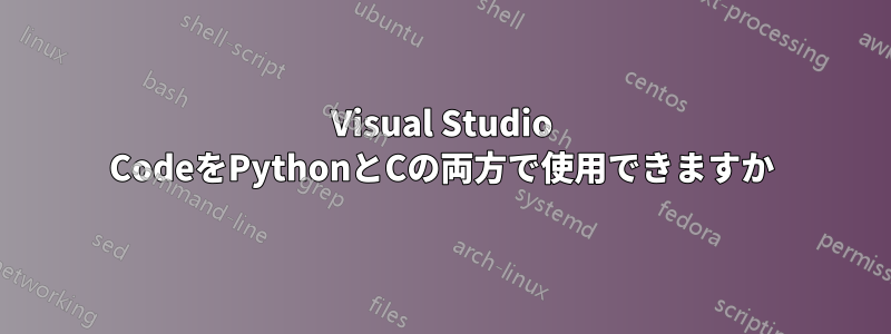Visual Studio CodeをPythonとCの両方で使用できますか