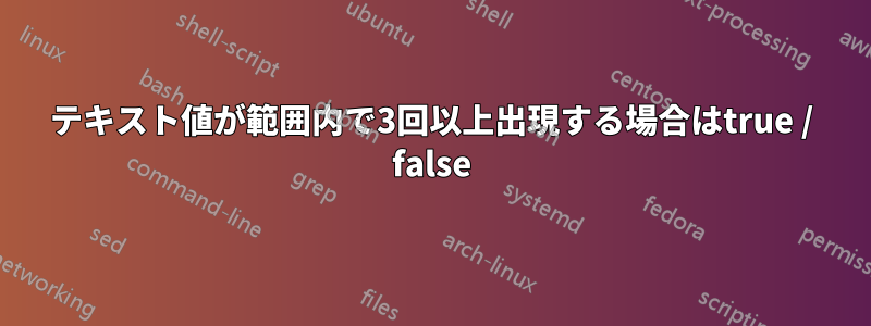 テキスト値が範囲内で3回以上出現する場合はtrue / false