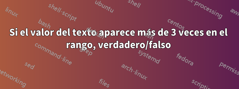 Si el valor del texto aparece más de 3 veces en el rango, verdadero/falso