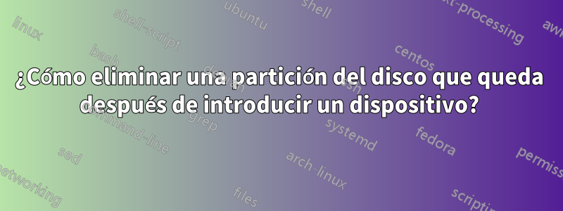 ¿Cómo eliminar una partición del disco que queda después de introducir un dispositivo?