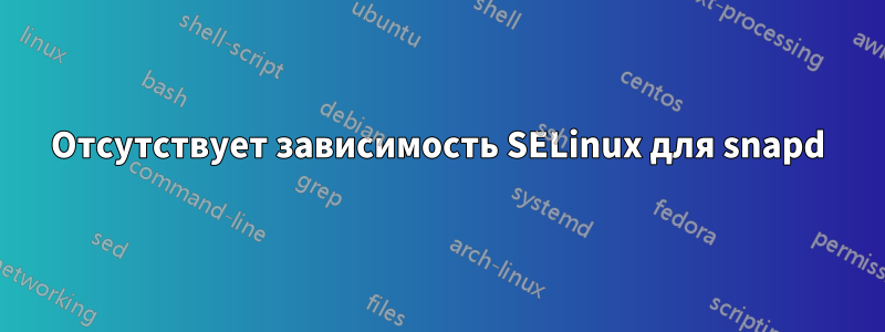 Отсутствует зависимость SELinux для snapd