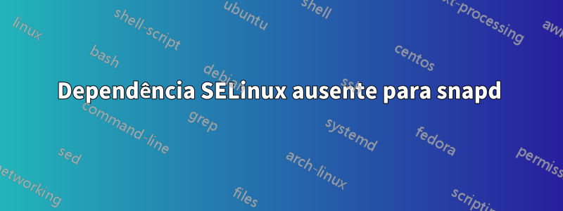 Dependência SELinux ausente para snapd