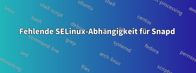 Fehlende SELinux-Abhängigkeit für Snapd