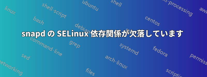 snapd の SELinux 依存関係が欠落しています