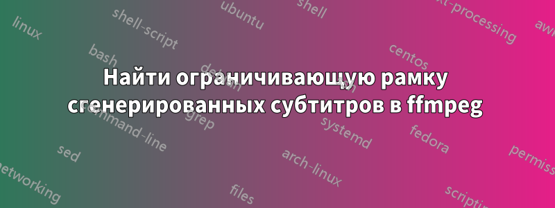 Найти ограничивающую рамку сгенерированных субтитров в ffmpeg