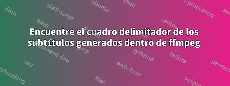 Encuentre el cuadro delimitador de los subtítulos generados dentro de ffmpeg