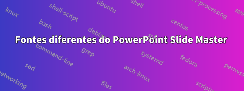 Fontes diferentes do PowerPoint Slide Master
