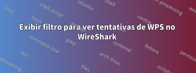 Exibir filtro para ver tentativas de WPS no WireShark