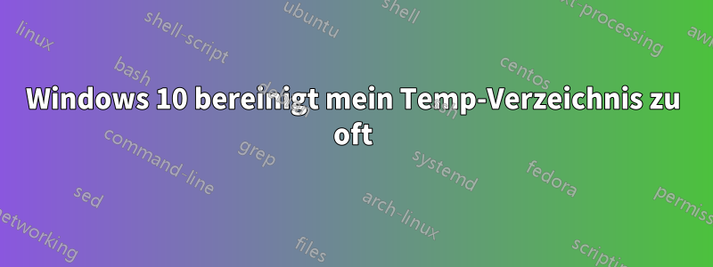 Windows 10 bereinigt mein Temp-Verzeichnis zu oft