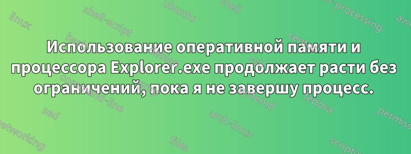 Использование оперативной памяти и процессора Explorer.exe продолжает расти без ограничений, пока я не завершу процесс.
