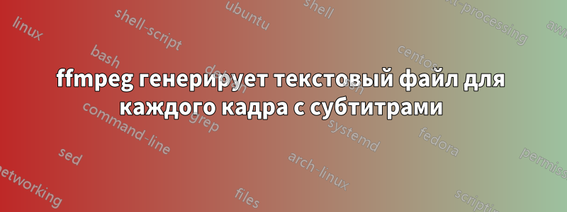 ffmpeg генерирует текстовый файл для каждого кадра с субтитрами