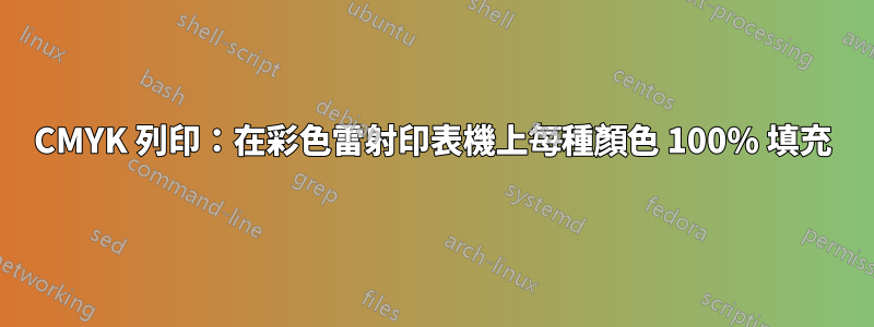 CMYK 列印：在彩色雷射印表機上每種顏色 100% 填充