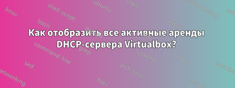 Как отобразить все активные аренды DHCP-сервера Virtualbox?