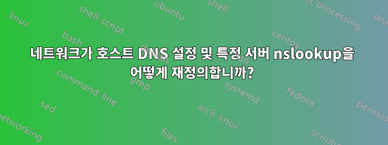 네트워크가 호스트 DNS 설정 및 특정 서버 nslookup을 어떻게 재정의합니까?