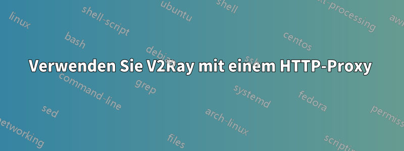 Verwenden Sie V2Ray mit einem HTTP-Proxy
