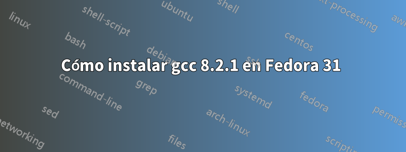 Cómo instalar gcc 8.2.1 en Fedora 31