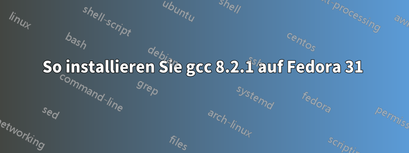 So installieren Sie gcc 8.2.1 auf Fedora 31