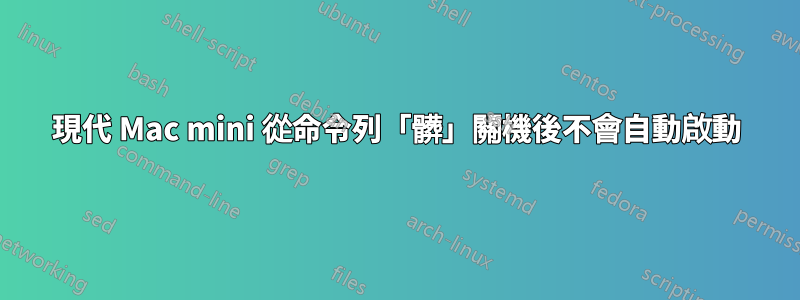 現代 Mac mini 從命令列「髒」關機後不會自動啟動