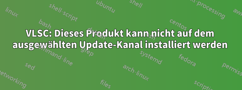 VLSC: Dieses Produkt kann nicht auf dem ausgewählten Update-Kanal installiert werden
