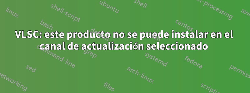 VLSC: este producto no se puede instalar en el canal de actualización seleccionado
