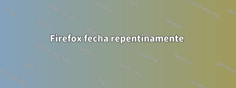 Firefox fecha repentinamente